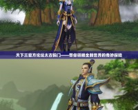 天下三官方論壇太古銅門——帶你領(lǐng)略全新世界的奇妙探險
