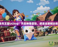《洛克王國UCbug：開啟神奇冒險，感受全新暢玩體驗》