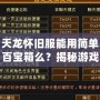 天龍懷舊服能用簡單百寶箱么？揭秘游戲玩家的新選擇！
