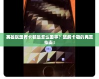 英雄聯(lián)盟有卡頓是怎么回事？破解卡頓的完美指南！
