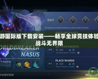 英雄聯(lián)盟手游國際版下載安裝——暢享全球競技體驗(yàn)，隨時(shí)隨地戰(zhàn)斗無界限