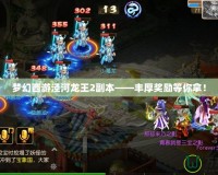 夢幻西游涇河龍王2副本——豐厚獎勵等你拿！