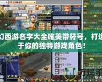夢幻西游名字大全唯美帶符號，打造屬于你的獨特游戲角色！