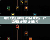 暗黑3法師巔峰等級加點(diǎn)方法圖：打造無敵法師的終極指南