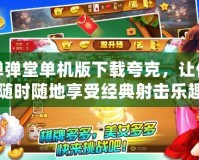 彈彈堂單機(jī)版下載夸克，讓你隨時(shí)隨地享受經(jīng)典射擊樂趣
