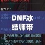 DNF冰結(jié)師帶魔杖還是法杖？最全選擇指南，助你打破傷害瓶頸！