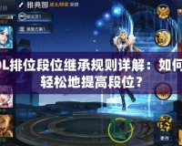 LOL排位段位繼承規(guī)則詳解：如何更輕松地提高段位？