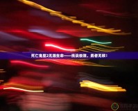 死亡鬼屋2無(wú)限生命——挑戰(zhàn)極限，勇者無(wú)敵！