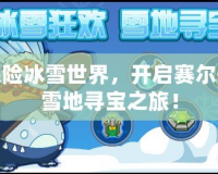 探險(xiǎn)冰雪世界，開啟賽爾號(hào)雪地尋寶之旅！