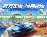 跑跑卡丁車無法打開？詳解原因與解決方法，助你輕松重返賽道！