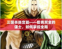 三國殺陳宮篇——智勇雙全的謀士，如何掌控全局