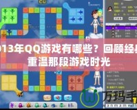 2013年QQ游戲有哪些？回顧經(jīng)典，重溫那段游戲時光