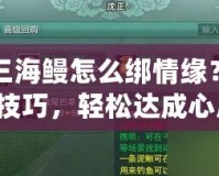 劍三海鰻怎么綁情緣？掌握技巧，輕松達(dá)成心愿！