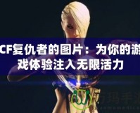 CF復(fù)仇者的圖片：為你的游戲體驗(yàn)注入無(wú)限活力