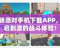 香腸派對(duì)手機(jī)下載APP，開啟刺激的戰(zhàn)斗體驗(yàn)！