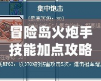 冒險(xiǎn)島火炮手技能加點(diǎn)攻略：最強(qiáng)加點(diǎn)順序助你暢游冒險(xiǎn)島！