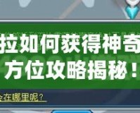 賽爾號塞拉如何獲得神奇寶貝？全方位攻略揭秘！