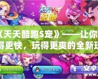 《天天酷跑S寵》——讓你跑得更快，玩得更爽的全新玩法體驗！