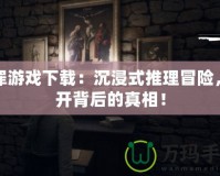 冤罪游戲下載：沉浸式推理冒險，揭開背后的真相！
