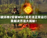 暗黑破壞神2安裝Win7后無法正常運(yùn)行？完美解決方法大揭秘！