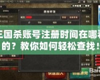 三國殺賬號(hào)注冊(cè)時(shí)間在哪看的？教你如何輕松查找！