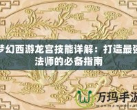 夢幻西游龍宮技能詳解：打造最強(qiáng)法師的必備指南