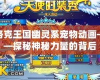 洛克王國(guó)幽靈系寵物動(dòng)畫——探秘神秘力量的背后