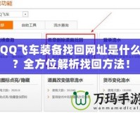 QQ飛車裝備找回網(wǎng)址是什么？全方位解析找回方法！