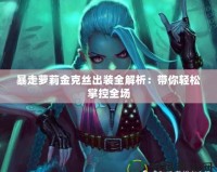 暴走蘿莉金克絲出裝全解析：帶你輕松掌控全場
