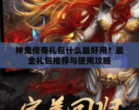 神鬼傳奇禮包什么最好用？最全禮包推薦與使用攻略