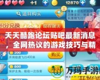 天天酷跑論壇貼吧最新消息，全網(wǎng)熱議的游戲技巧與精彩活動揭曉！