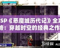 PSP《惡魔城歷代記》全攻略：穿越時(shí)空的經(jīng)典之作！