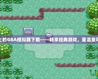 PSP上的GBA模擬器下載——暢享經(jīng)典游戲，重溫童年記憶