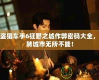 俠盜獵車手6狂野之城作弊密碼大全，玩轉(zhuǎn)城市無所不能！