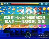保衛(wèi)蘿卜boss16攻略圖文詳解大全——挑戰(zhàn)極限，制霸塔防世界！