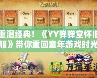 重溫經(jīng)典！《YY彈彈堂懷舊服》帶你重回童年游戲時光