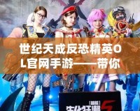 世紀(jì)天成反恐精英OL官網(wǎng)手游——帶你重溫經(jīng)典，體驗(yàn)超燃競技