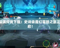 WR深淵傳說下載：史詩級(jí)魔幻冒險(xiǎn)之旅正式開啟！