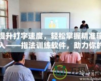 提升打字速度，輕松掌握精準(zhǔn)輸入——指法訓(xùn)練軟件，助力你的高效工作與學(xué)習(xí)