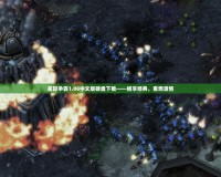 星際爭霸1.08中文版硬盤下載——暢享經(jīng)典，重燃激情