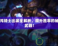 混沌騎士出裝全解析，提升勝率的秘密武器！