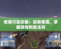 夜鷹行動攻略：玩轉夜鷹，掌握游戲制勝法則