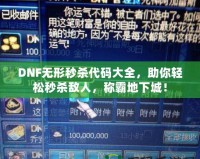 DNF無形秒殺代碼大全，助你輕松秒殺敵人，稱霸地下城！