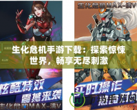 生化危機手游下載：探索驚悚世界，暢享無盡刺激