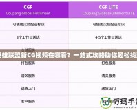 英雄聯(lián)盟新CG視頻在哪看？一站式攻略助你輕松找到
