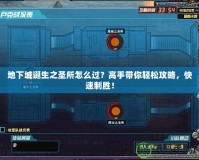 地下城誕生之圣所怎么過？高手帶你輕松攻略，快速制勝！