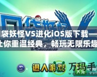 口袋妖怪VS進化iOS版下載——讓你重溫經(jīng)典，暢玩無限樂趣！