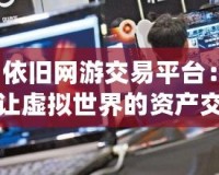 依舊網(wǎng)游交易平臺(tái)：讓虛擬世界的資產(chǎn)交易更安全、更便捷
