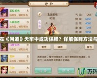 如何在《問道》天牢中成功保釋？詳解保釋方法與技巧