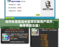 如何在冒險(xiǎn)島中實(shí)現(xiàn)切換用戶雙開，暢享雙倍樂趣！
